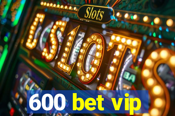 600 bet vip